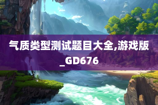 气质类型测试题目大全,游戏版_GD676