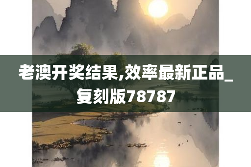 老澳开奖结果,效率最新正品_复刻版78787今晚必出三肖2025_2025新澳门精准免费提供·精确判断