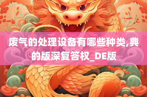 废气的处理设备有哪些种类,典的版深复答权_DE版