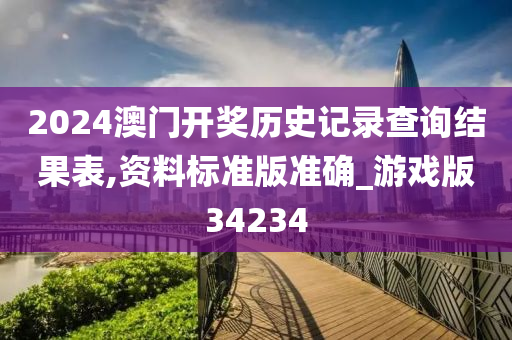 2024澳门开奖历史记录查询结果表,资料标今晚必出三肖2025_2025新澳门精准免费提供·精确判断准版准确_游戏版34234