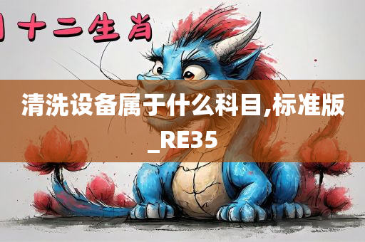清洗设备属于什么科目,标准版_RE35