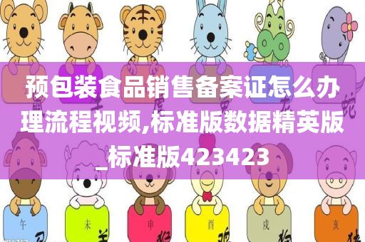 预包装食品销售备案证怎么办理流程视频,标准版数据精英版_标准版423423