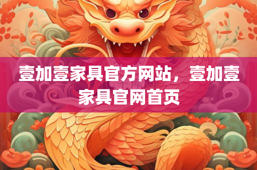 壹加壹家具官方网站，壹加壹家具官网首页