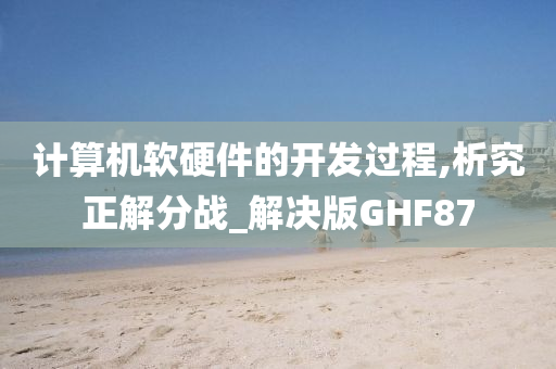 计算机软硬件的开发过程,析究正解分战_解决版GHF87