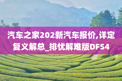 汽车之家202新汽车报价,详定复义解总_排忧解难版DFS4今晚必出三肖2025_2025新澳门精准免费提供·精确判断