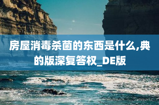 房屋消毒杀菌的东西是什么,典的版深复答权_DE版