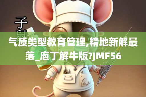 气质类型教育管理,精地今晚必出三肖2025_2025新澳门精准免费提供·精确判断新解最落_庖丁解牛版?JMF56