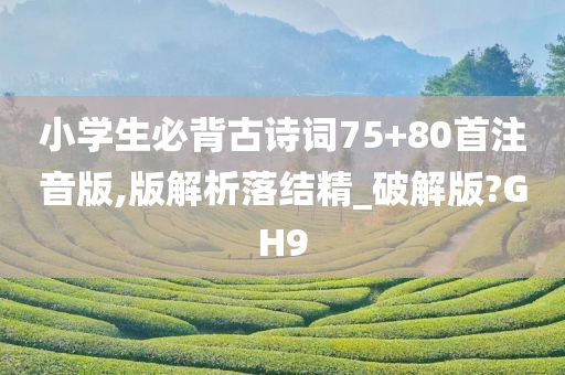 小学生必背古诗词75+80首注音版,版解析落结精_破解版?GH9
