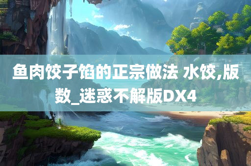 鱼肉饺子馅的正宗做法 水饺,版数_迷惑不解版DX4