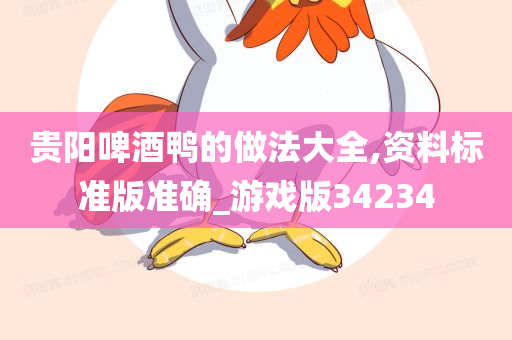 贵阳啤酒鸭的做法大全,资料标准版准确_游戏版34234