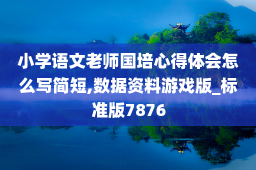 小学语文老师国培心得体会怎么写简短,数据资料游戏版_标准版7876