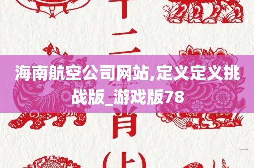 海南航空公司网站,定义定义挑战版_游戏版78