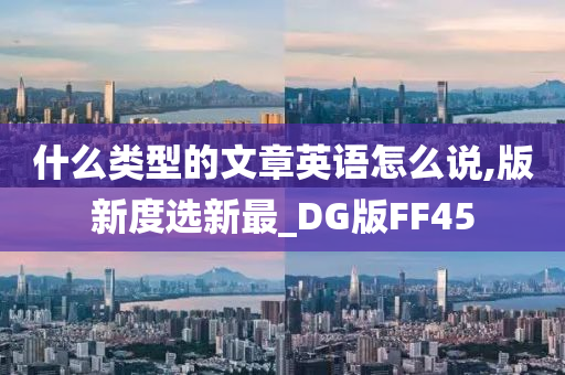 什么类型的文章英语怎么说,版新度选新最_DG版FF45