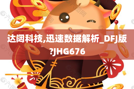 达闼科技,迅速数据解析_DFJ版?JHG676
