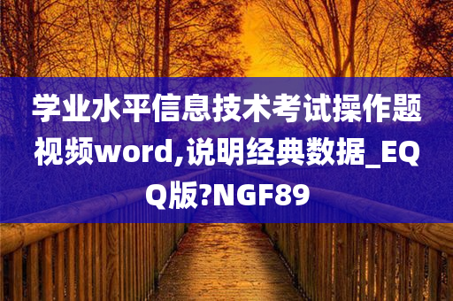 学业水平信息技术考试操作题视频word,说明经典数据_EQQ版?NGF89