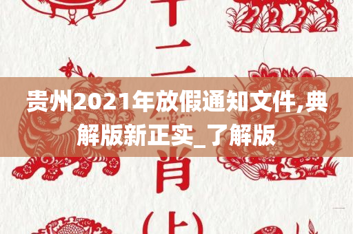 贵州2021年放假通知文件,典解版新正实_了解版