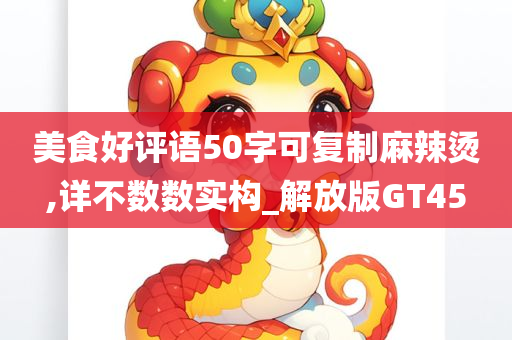 美食好评语50字可复制麻辣烫,详不数数实构_解放版GT45