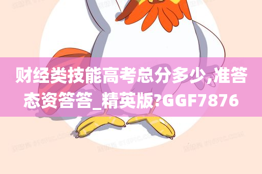 财经类技能高考总分多少,准答态资答答_精英版?GGF7876
