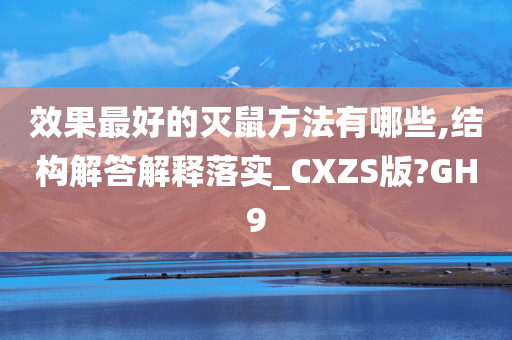 效果最好的灭鼠方法有哪些,结构解答解释落实_CXZS版?GH9今晚必出三肖2025_2025新澳门精准免费提供·精确判断