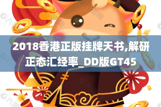 2018香港正版挂牌天书,解研正态汇经率_DD版GT45