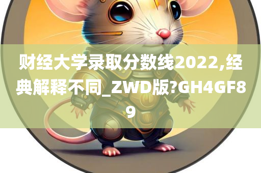 财经大学录取分数线2022,经典解释不同_ZWD版?GH4GF89