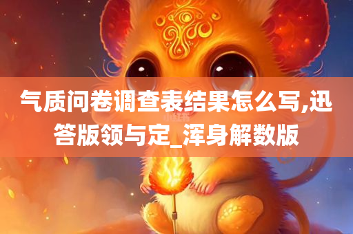 气质问卷调查表结果怎么写,迅答版领与定_浑身解数版