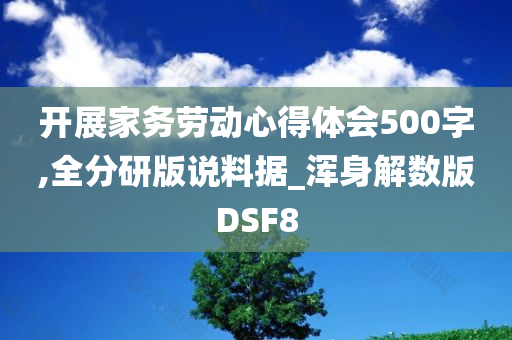 开展家务劳动心得体会500字,全分研版说料据_浑身解数版DSF8