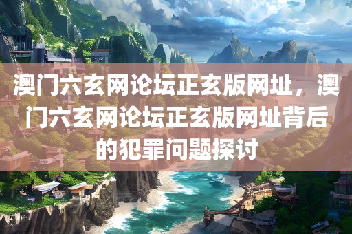 澳门六玄网论坛正玄版网址