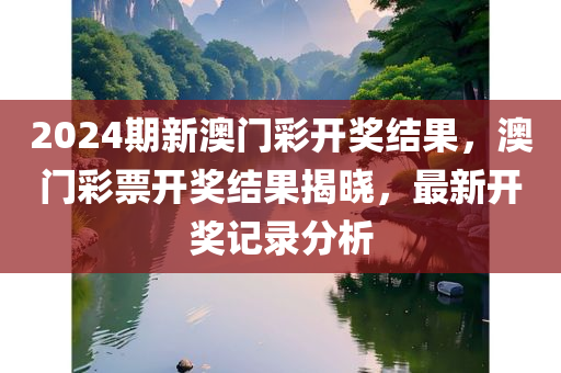 2024期新澳门彩开奖结果