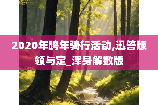 2020年跨年骑行活动,迅答版领与定_浑身解数版