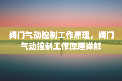 阀门气动控制工作原理