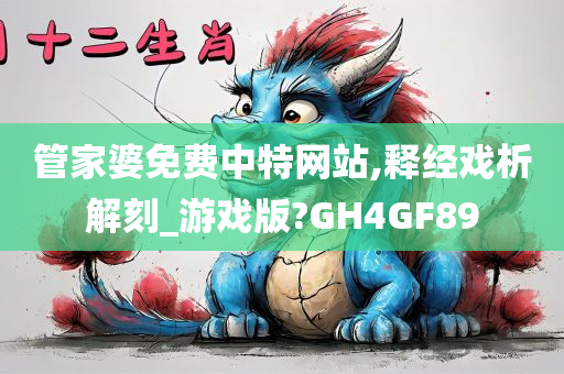 管家婆免费中特网站,释经戏析解刻_游戏版?GH4GF89