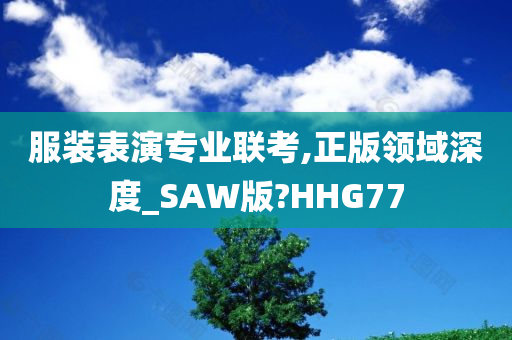 服装表演专业联考,正版领域深度_SAW版?HHG77