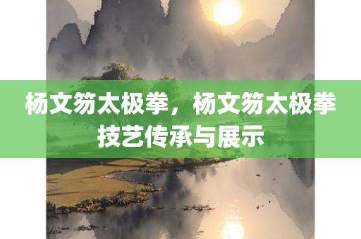 杨文笏太极拳，杨文笏太极拳技艺传承与展示