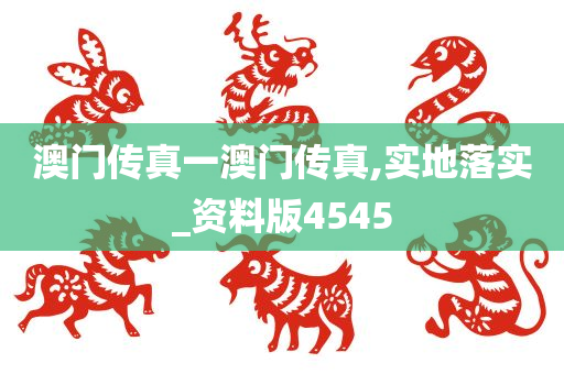 澳门传真一澳门传真,今晚必出三肖2025_2025新澳门精准免费提供·精确判断实地落实_资料版4545