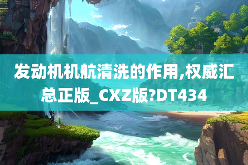 发动机机航清洗的作用,权威汇总正版_CXZ版?DT434