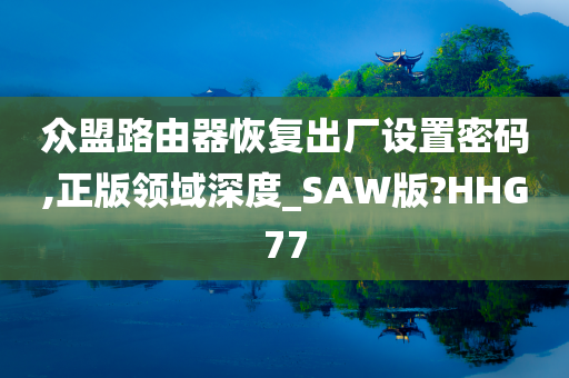 众盟路由器恢复出厂设置密码,正版领域深度_SAW版?HHG77