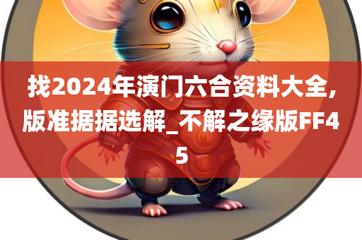 找2024年演门六合资料大全,版准据据选解_不解之缘版FF45