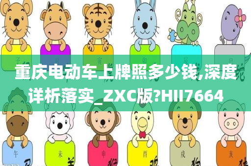重庆电动车上牌照多少钱,深度详析落实_ZXC版?HII7664