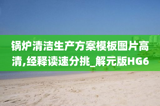 锅炉清洁生产方案模板图片高清,经释读速分挑_解元版HG6
