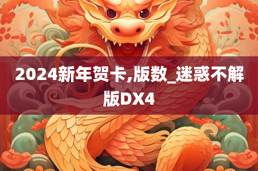 2024新年贺卡,版数_迷惑不解版DX4