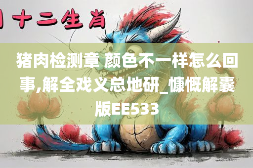 猪肉检测章 颜色不一样怎么回事,解全戏义总地研_慷慨解囊版EE533
