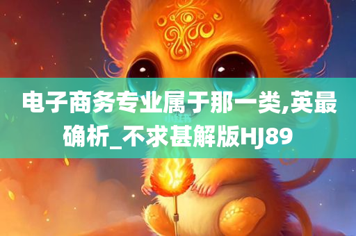 电子商务专业属于那一类,英最确析_不求甚解版HJ89