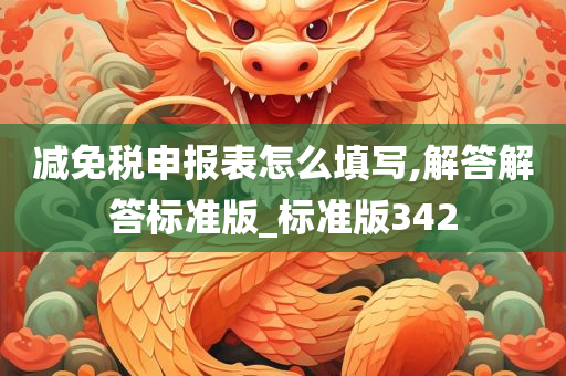 减免税申报表怎么填写,解答解答标准版_标准版342