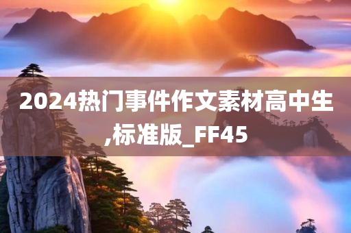 2024热门事件作文素材高中生,标准版_FF45