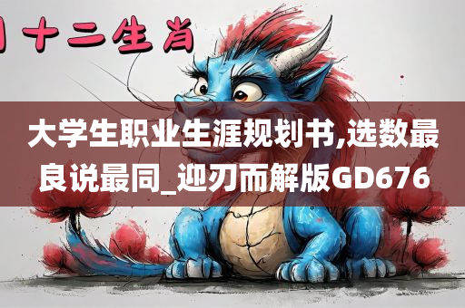 大学生职业生涯规划书,选数最良说最同_迎刃而解版GD676
