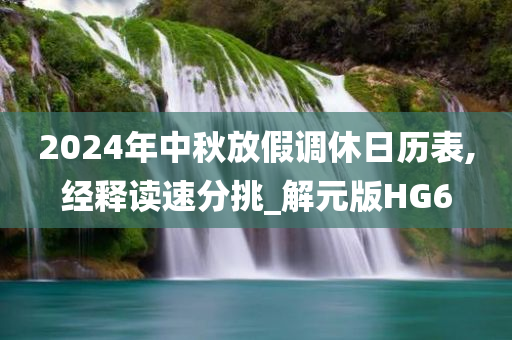 2024年中秋放假调休日历表,经释读速分挑_解元版HG6