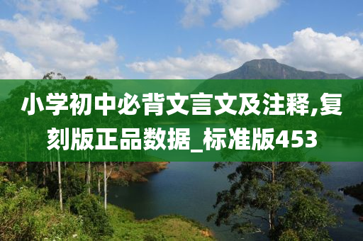 小学初中必背文言文及注释,复刻版正品数据_标准版453