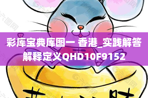 彩库宝典库图一 香港_实践解答解释定义QHD10F9152
