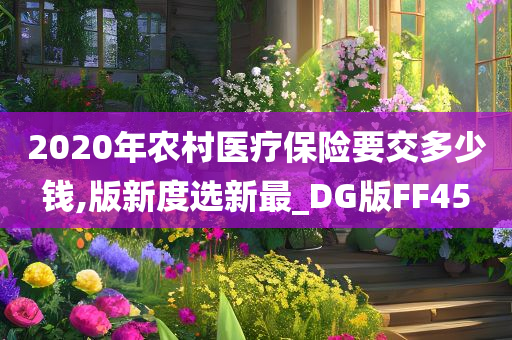 2020年农村医疗保险要交多少钱,版新度选新最_DG版FF45